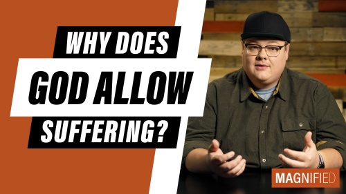 MAGNIFIED: If God Is All Powerful, Why Does He Allow Suffering? 